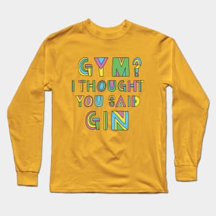 GYM? I THOUGHT YOU SAID GIN Long Sleeve T-Shirt